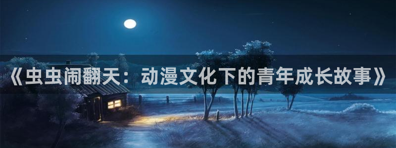 久久久动漫：《虫虫闹翻天：动漫文化下的青年成长故事》